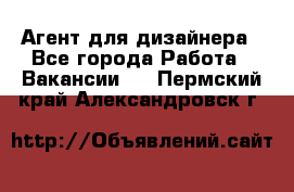 Агент для дизайнера - Все города Работа » Вакансии   . Пермский край,Александровск г.